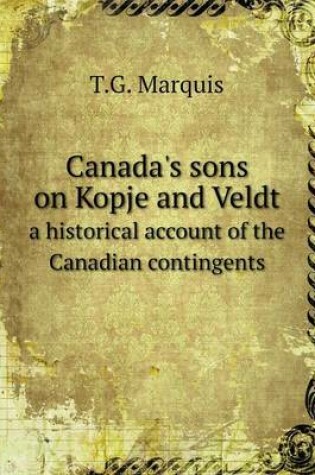 Cover of Canada's sons on Kopje and Veldt a historical account of the Canadian contingents