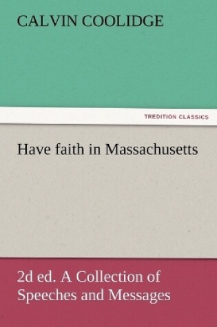 Cover of Have Faith in Massachusetts, 2D Ed. a Collection of Speeches and Messages