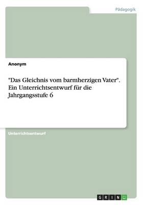 Book cover for "Das Gleichnis vom barmherzigen Vater". Ein Unterrichtsentwurf fur die Jahrgangsstufe 6