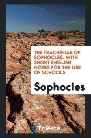 Cover of Gtrahiniai. the Trachiniae of Sophocles, with Short Engl. Notes for the Use of Schools