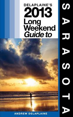 Book cover for Delaplaine's 2013 Long Weekend Guide to Sarasota