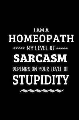 Book cover for Homeopath - My Level of Sarcasm Depends On Your Level of Stupidity