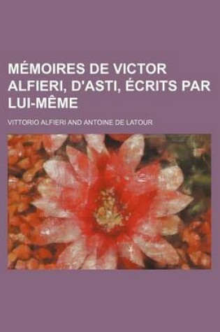 Cover of Memoires de Victor Alfieri, D'Asti, Ecrits Par Lui-Meme