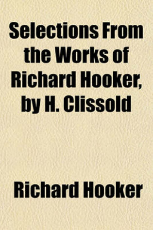 Cover of Selections from the Works of Richard Hooker, by H. Clissold