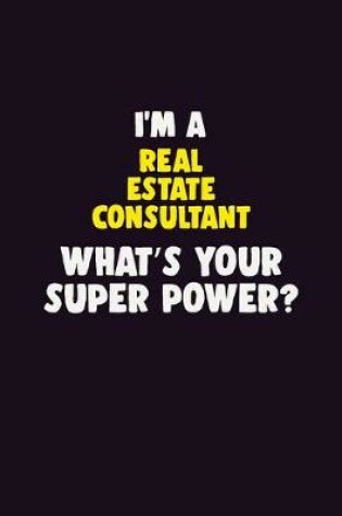 Cover of I'M A Real Estate Consultant, What's Your Super Power?