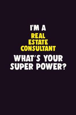 Book cover for I'M A Real Estate Consultant, What's Your Super Power?