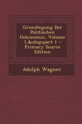 Cover of Grundlegung Der Politischen Oekonomie, Volume 1, Part 1