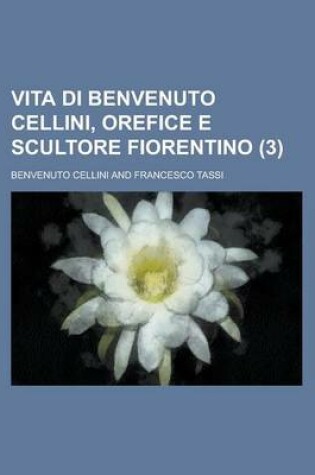 Cover of Vita Di Benvenuto Cellini, Orefice E Scultore Fiorentino (3); Orefice E Scultore Fiorentino