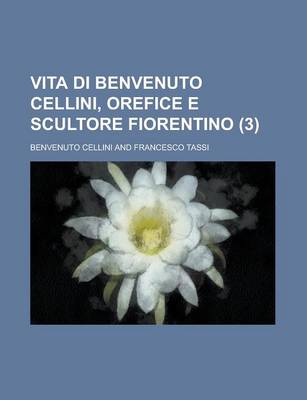 Book cover for Vita Di Benvenuto Cellini, Orefice E Scultore Fiorentino (3); Orefice E Scultore Fiorentino