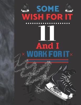 Book cover for Some Wish For It 11 And I Work For It