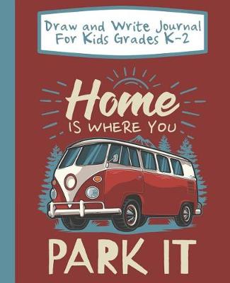 Book cover for Draw And Write Journal For Kids Grades K-2 Home Is Where You Park It