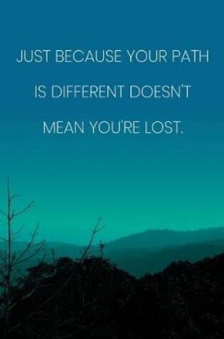 Cover of Inspirational Quote Notebook - 'Just Because Your Path Is Different Doesn't Mean You're Lost.' - Inspirational Journal to Write in