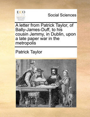 Book cover for A letter from Patrick Taylor, of Bally-James-Duff, to his cousin Jemmy, in Dublin, upon a late paper war in the metropolis