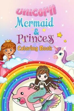 Cover of Unicorn, Mermaid & Princess Coloring Book