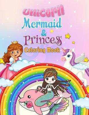Book cover for Unicorn, Mermaid & Princess Coloring Book