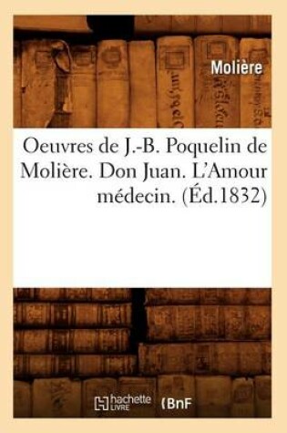 Cover of Oeuvres de J.-B. Poquelin de Moli�re. Don Juan. l'Amour M�decin. (�d.1832)