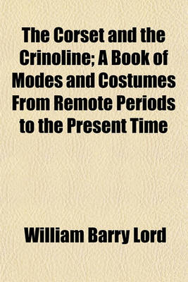 Book cover for The Corset and the Crinoline; A Book of Modes and Costumes from Remote Periods to the Present Time