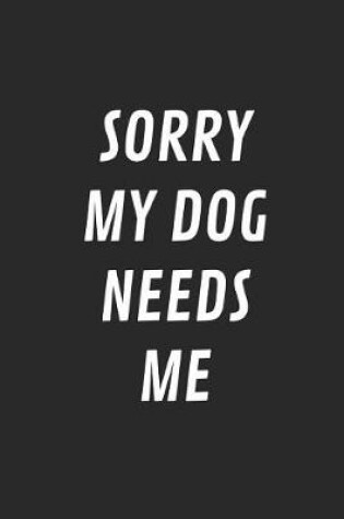 Cover of Sorry My Dog Needs Me