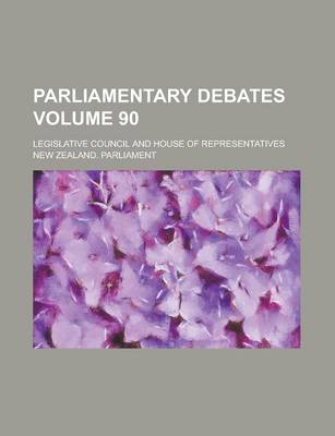 Book cover for Parliamentary Debates; Legislative Council and House of Representatives Volume 90