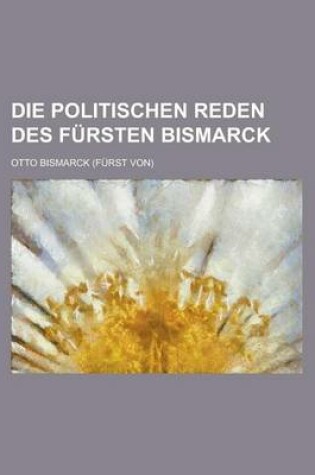 Cover of Die Politischen Reden Des Fursten Bismarck