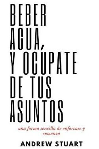 Cover of Beber Agua Y Ocupate De Tus Asuntos