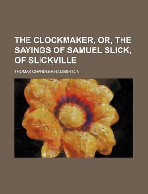 Book cover for The Clockmaker, Or, the Sayings of Samuel Slick, of Slickville