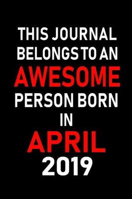 Book cover for This Journal Belongs to an Awesome Person Born in April 2019