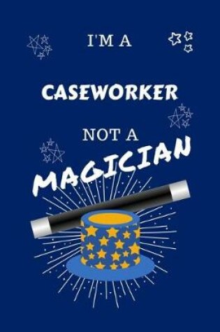 Cover of I'm A Caseworker Not A Magician