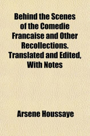 Cover of Behind the Scenes of the Comedie Francaise and Other Recollections. Translated and Edited, with Notes