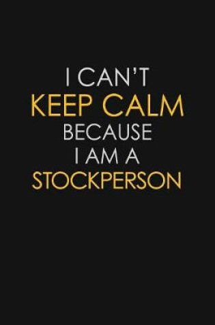 Cover of I Can't Keep Calm Because I Am A Stockperson