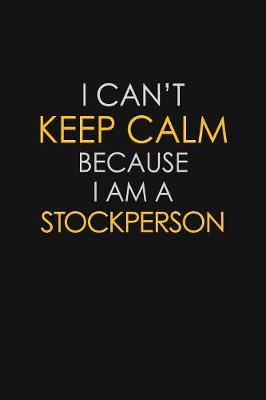 Book cover for I Can't Keep Calm Because I Am A Stockperson