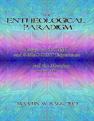 Book cover for The Entheological Paradigm: Essays on the DMT and 5-MeO-DMT Experience and the Meaning of it All