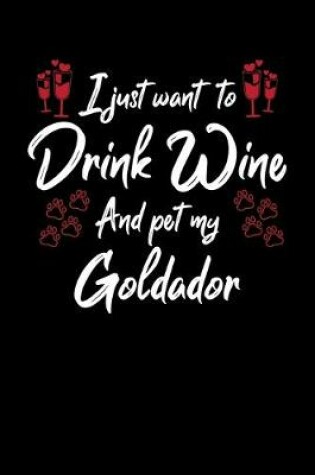 Cover of I Just Wanna Drink Wine And Pet My Goldador