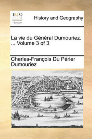 Cover of Vie Du General Dumouriez. ... Volume 3 of 3