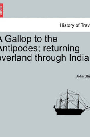 Cover of A Gallop to the Antipodes; Returning Overland Through India.