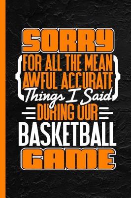 Book cover for Sorry for All the Mean Awful Accurate Things I Said During Our Baseketball Game