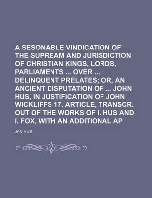 Book cover for A Sesonable Vindication of the Supream Authority and Jurisdiction of Christian Kings, Lords, Parliaments Over Delinquent Prelates