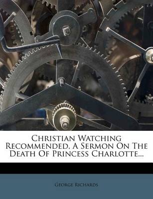 Book cover for Christian Watching Recommended, a Sermon on the Death of Princess Charlotte...