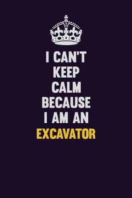 Book cover for I can't Keep Calm Because I Am An Excavator