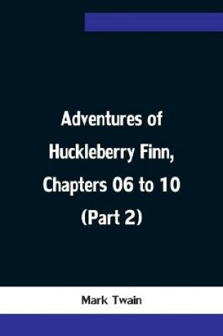 Cover of Adventures of Huckleberry Finn, Chapters 06 to 10 (Part 2)