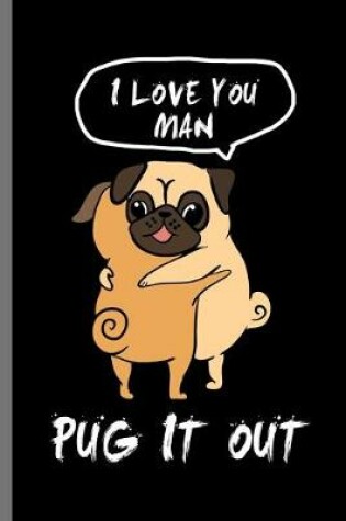 Cover of I love you Man Pug it out
