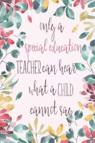 Cover of Only a Special Education Teacher Can Hear What a Child Cannot Say