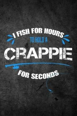 Cover of I Fish For Hours To Hold A Crappie For Seconds