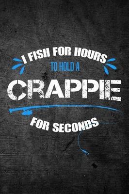 Book cover for I Fish For Hours To Hold A Crappie For Seconds