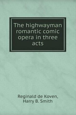 Cover of The highwayman romantic comic opera in three acts