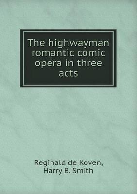 Book cover for The highwayman romantic comic opera in three acts