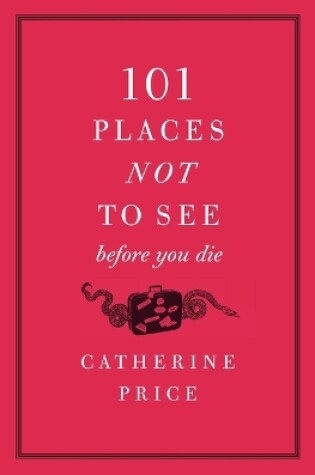 Cover of 101 Places Not to See Before You Die