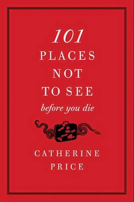 Book cover for 101 Places Not to See Before You Die
