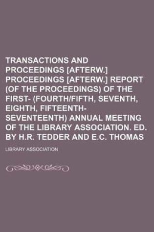 Cover of Transactions and Proceedings [Afterw.] Proceedings [Afterw.] Report (of the Proceedings) of the First- (Fourth-Fifth, Seventh, Eighth, Fifteenth-Seventeenth) Annual Meeting of the Library Association. Ed. by H.R. Tedder and E.C. Thomas