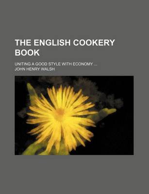 Book cover for The English Cookery Book; Uniting a Good Style with Economy ...